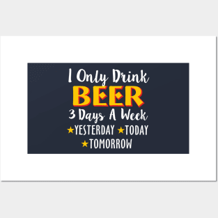 I Only Drink Beer 3 Days A Week Yesterday Today Posters and Art